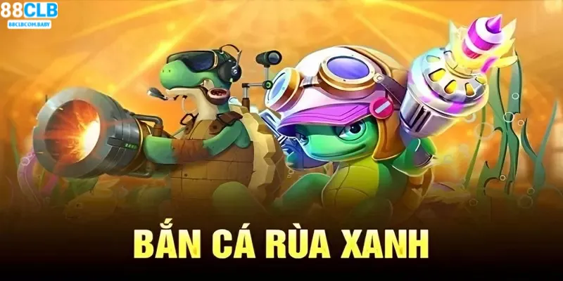 Bắn Cá Rùa Xanh - Thiên Đường Săn Cá Đổi Thưởng Hấp Dẫn 2025