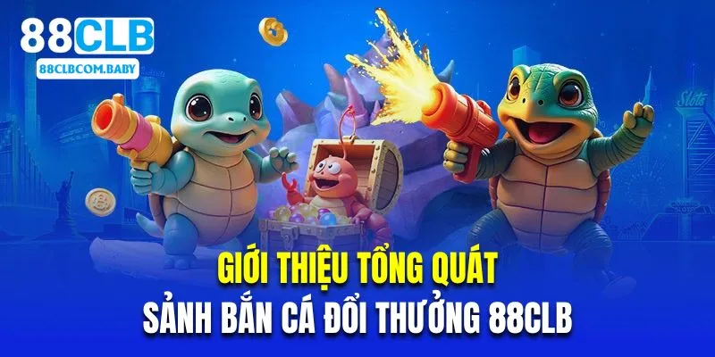 Giới thiệu tổng quát về sảnh bắn cá đổi thưởng 88CLB