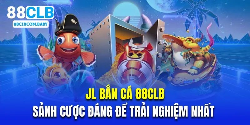 JiLi bắn cá 88CLB là sảnh cược đáng để trải nghiệm nhất 