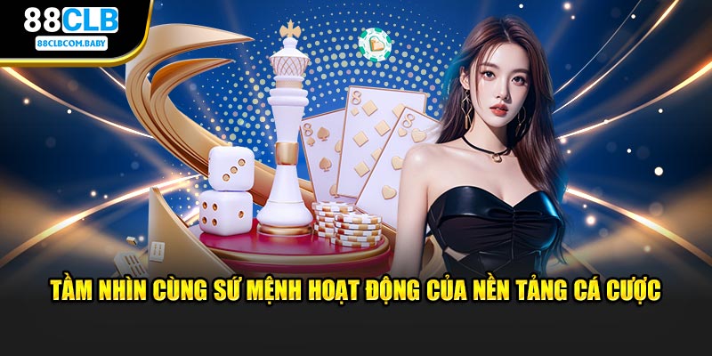 Tầm nhìn cùng sứ mệnh hoạt động của nền tảng cá cược