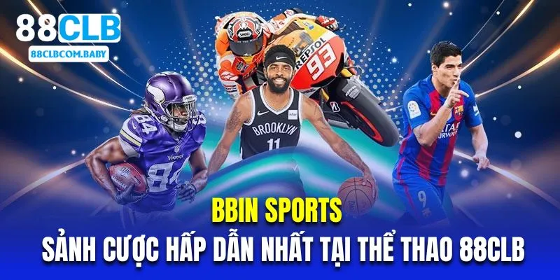 BBin Sports là sảnh cược hấp dẫn nhất tại thể thao 88CLB